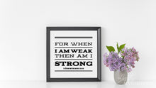 Load image into Gallery viewer, &quot;For When I am Weak, then am I Strong&quot;  - Printable Wall Art
