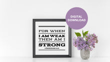 Load image into Gallery viewer, &quot;For When I am Weak, then am I Strong&quot;  - Printable Wall Art
